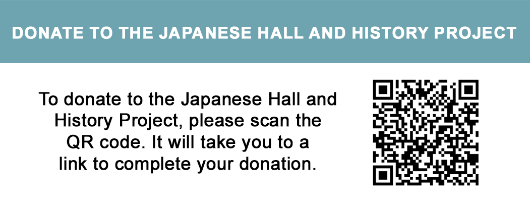 To donate to the Japanese Hall and History Project, please scan the QR code. It will take you to a link to complete your donation.